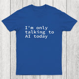 I'm Only Talking to AI Today Chicluma T-Shirt