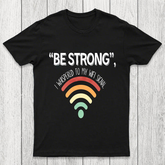 Be Strong I Whispered To My Wifi Signal Chicluma T-Shirt
