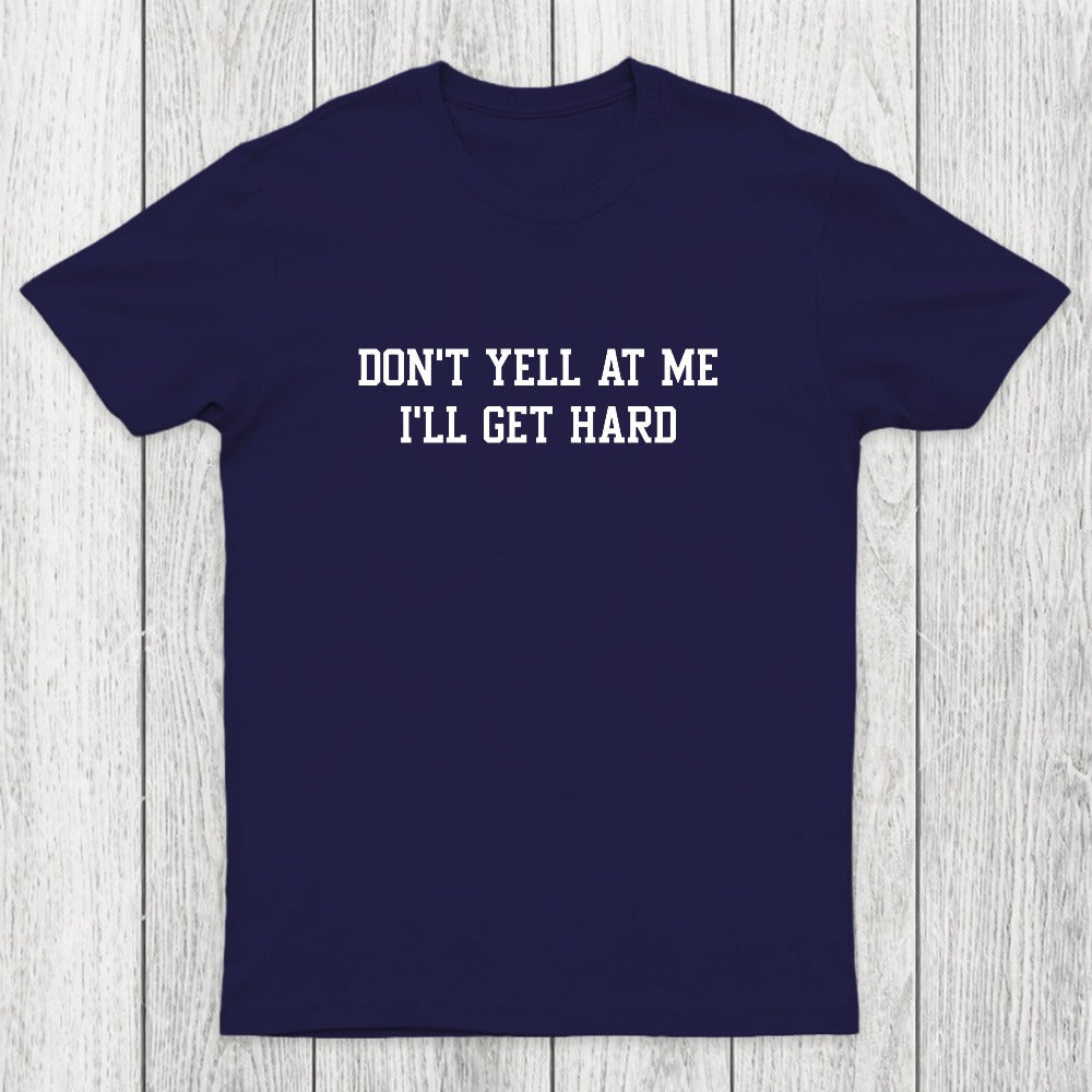 Don't Yell At Me I'll Get Hard Chicluma T-Shirt