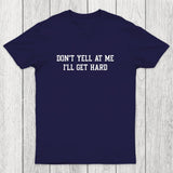 Don't Yell At Me I'll Get Hard Chicluma T-Shirt