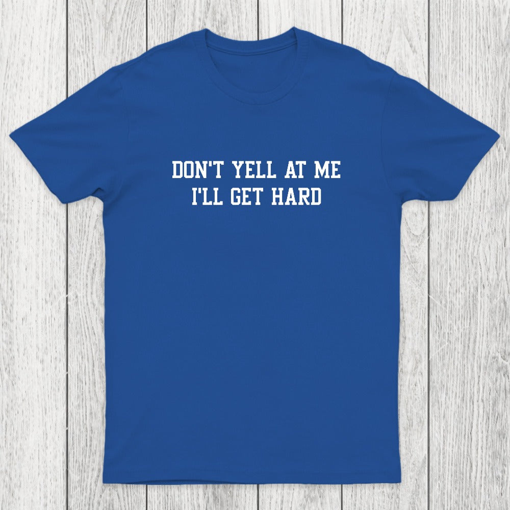 Don't Yell At Me I'll Get Hard Chicluma T-Shirt