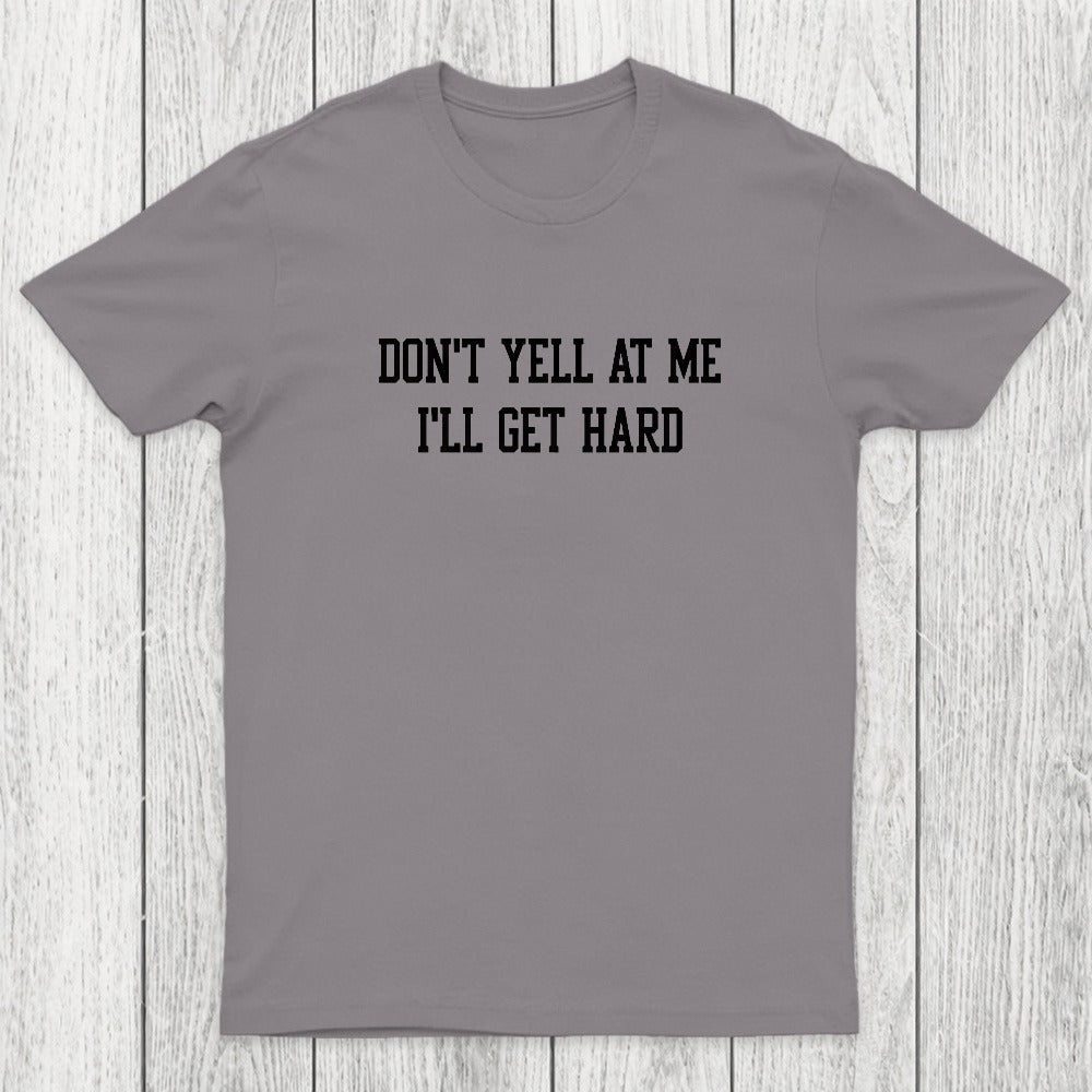 Don't Yell At Me I'll Get Hard Chicluma T-Shirt