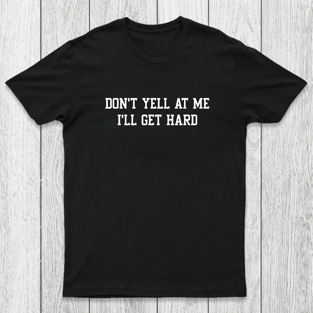 Don't Yell At Me I'll Get Hard Chicluma T-Shirt