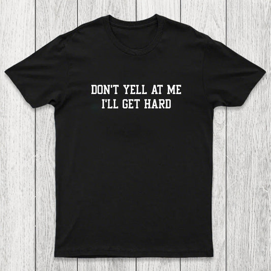 Don't Yell At Me I'll Get Hard Chicluma T-Shirt