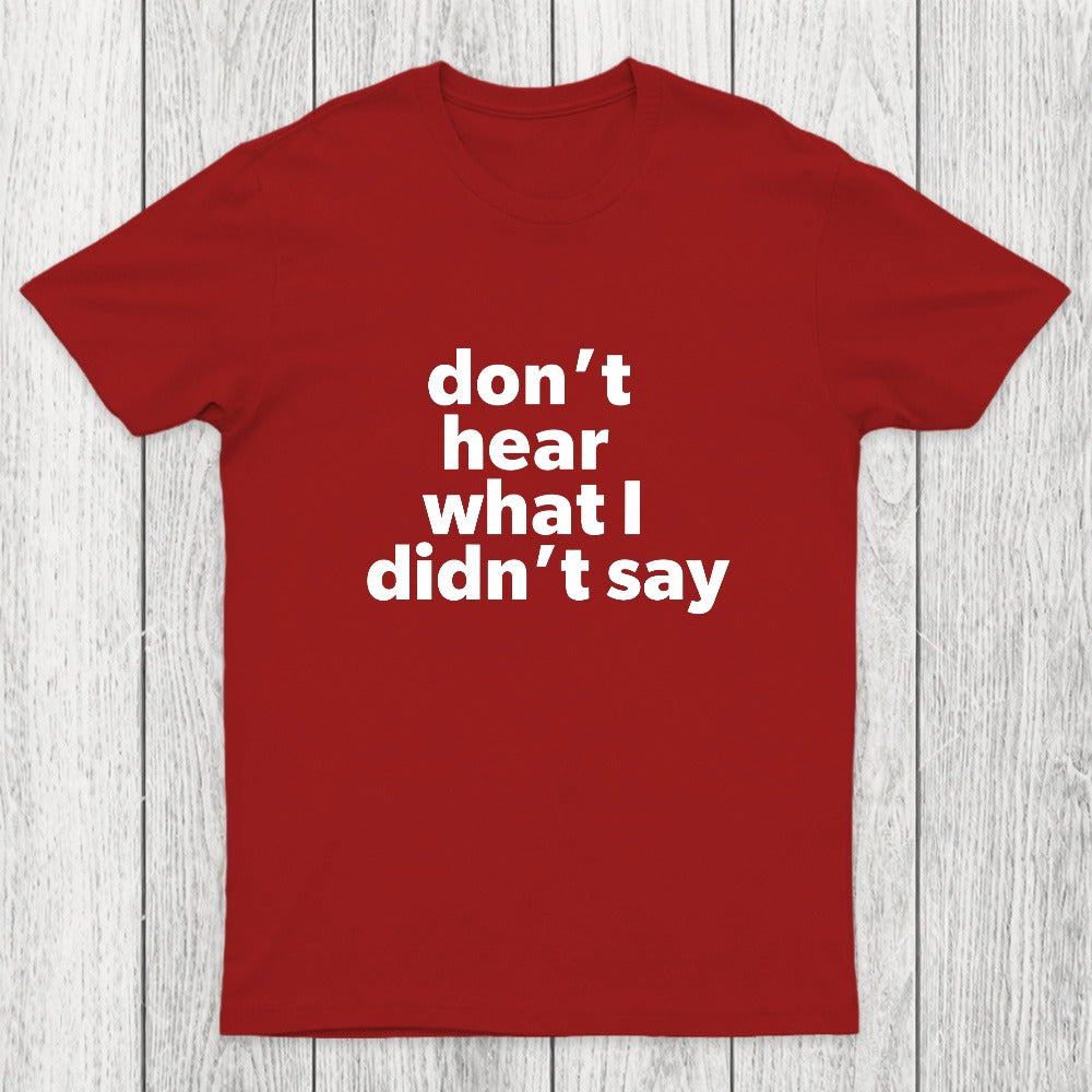 Don't Hear What I Didnt Say Chicluma T-Shirt