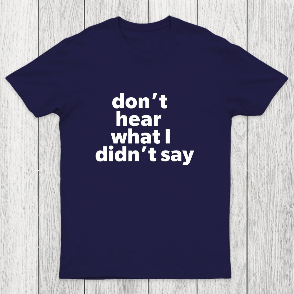 Don't Hear What I Didnt Say Chicluma T-Shirt