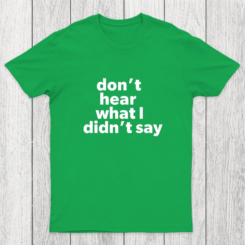 Don't Hear What I Didnt Say Chicluma T-Shirt
