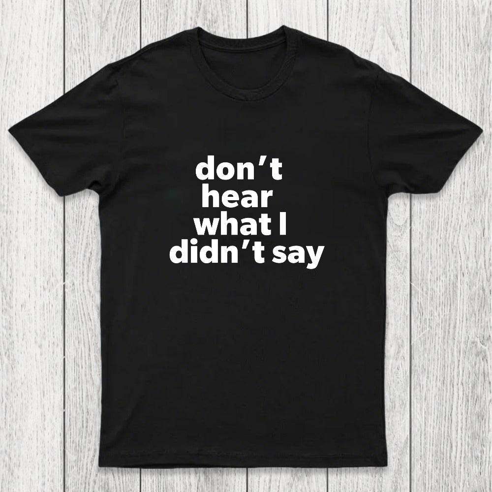 Don't Hear What I Didnt Say Chicluma T-Shirt