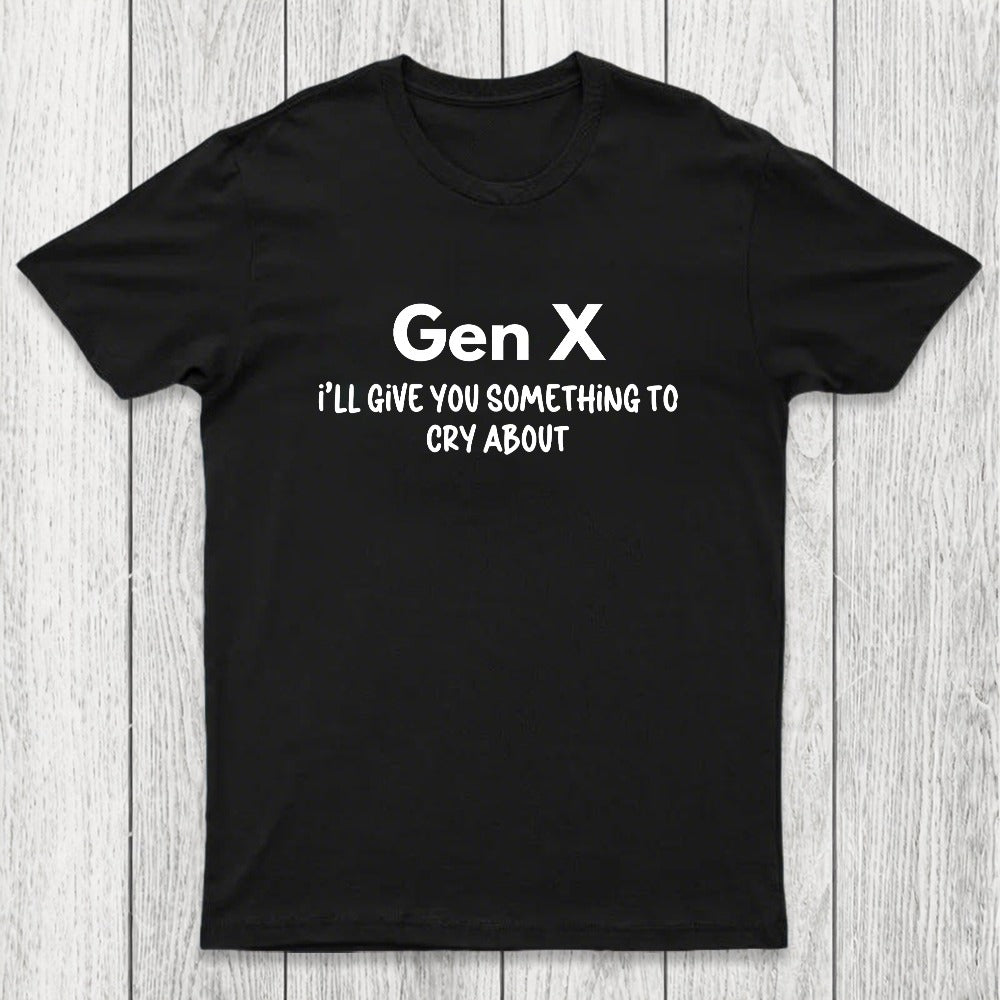 Gen X Ill Give You Something to Cry About Chicluma T-Shirt