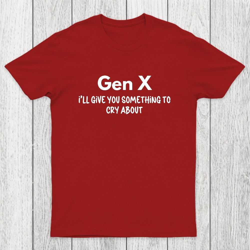 Gen X Ill Give You Something to Cry About Chicluma T-Shirt