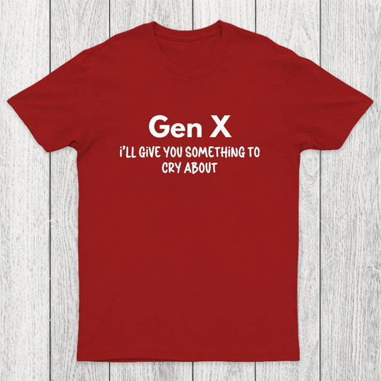 Gen X Ill Give You Something to Cry About Chicluma T-Shirt