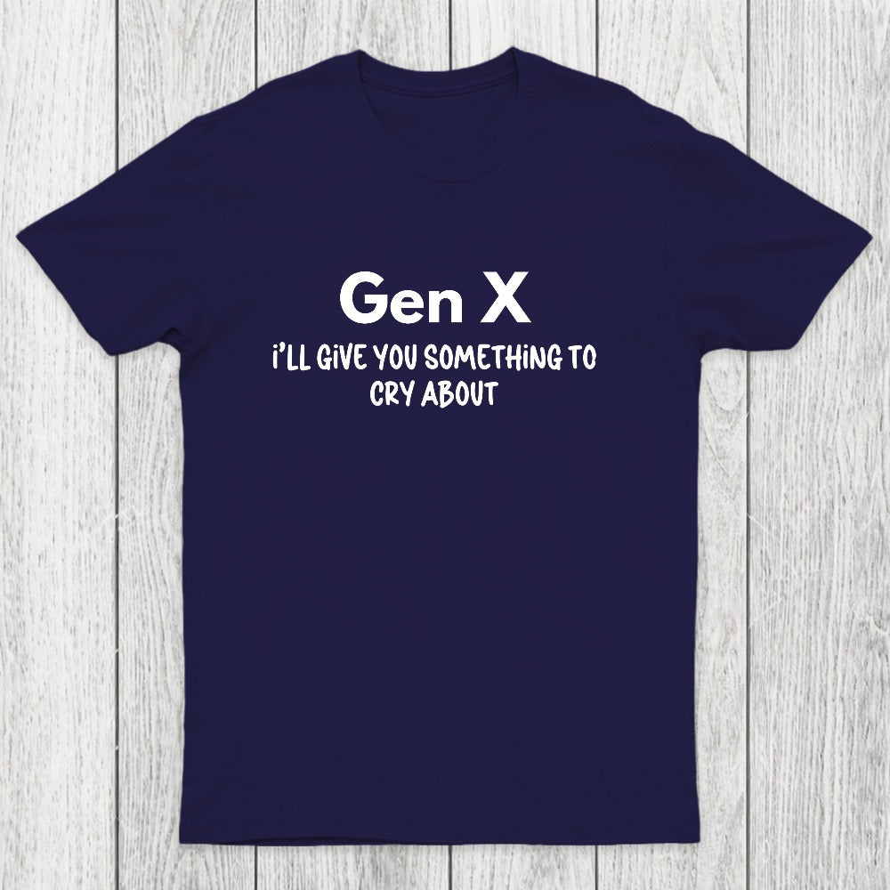 Gen X Ill Give You Something to Cry About Chicluma T-Shirt
