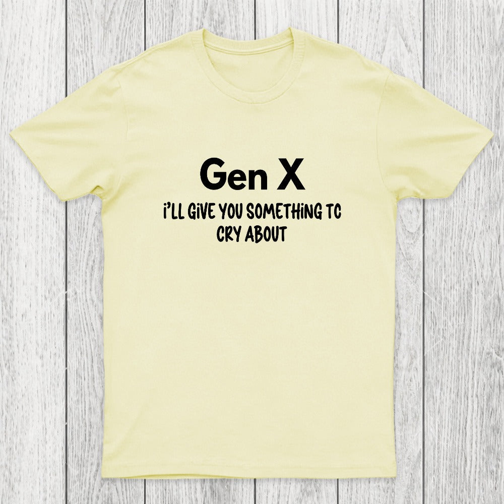 Gen X Ill Give You Something to Cry About Chicluma T-Shirt