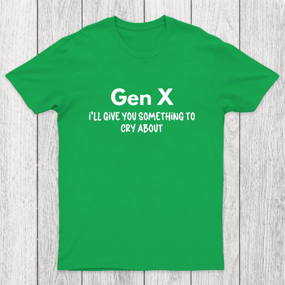Gen X Ill Give You Something to Cry About Chicluma T-Shirt