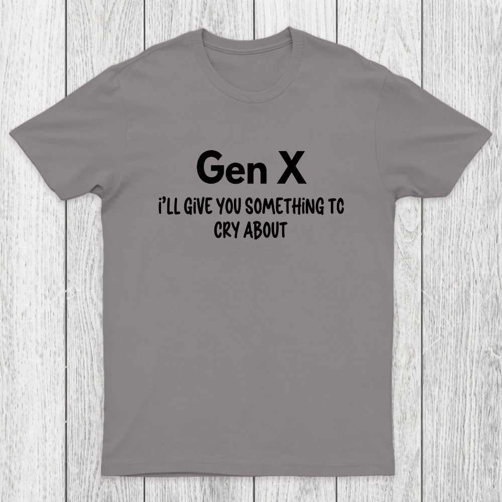 Gen X Ill Give You Something to Cry About Chicluma T-Shirt