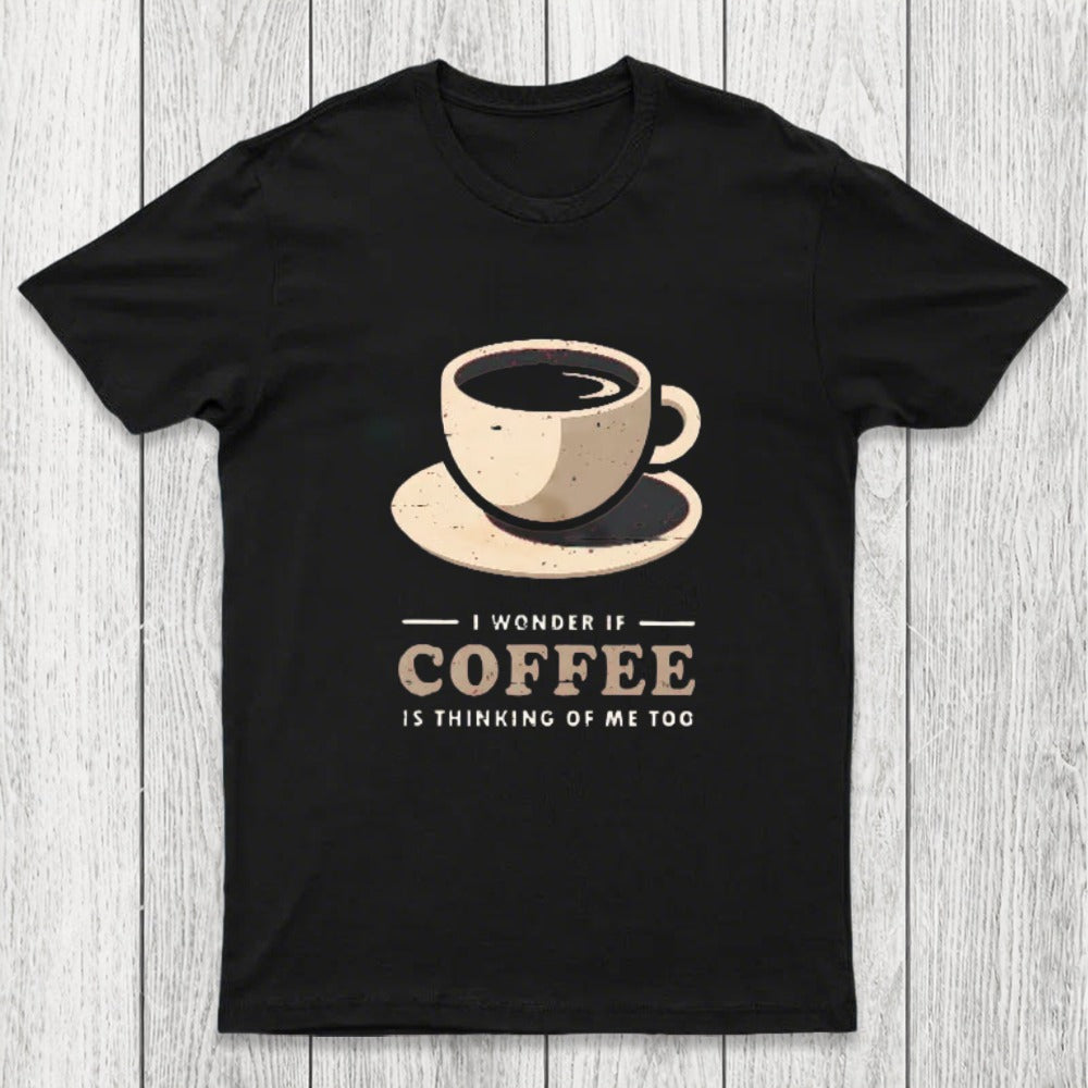 Is Coffee Thinking Of Me Too Chicluma T-Shirt