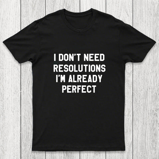 I Don't Need Resolutions Chicluma T-Shirt