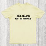 Well, Well, Well, How the Turntables Chicluma T-Shirt