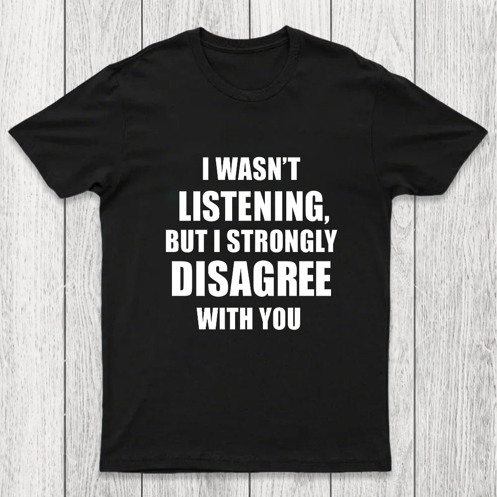 I Wasn't Listening But I Strongly Disagree With You Chicluma T-Shirt