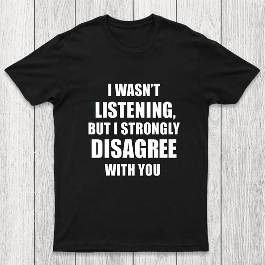 I Wasn't Listening But I Strongly Disagree With You Chicluma T-Shirt