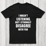I Wasn't Listening But I Strongly Disagree With You Chicluma T-Shirt