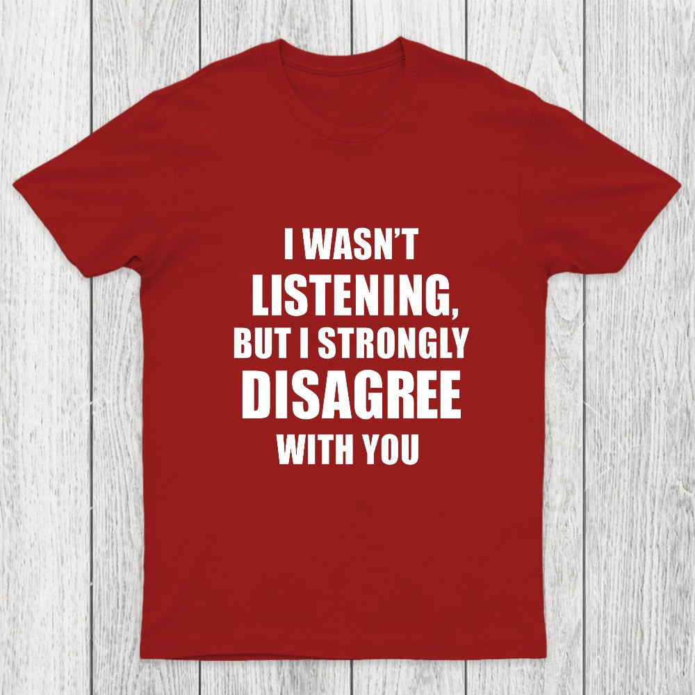 I Wasn't Listening But I Strongly Disagree With You Chicluma T-Shirt