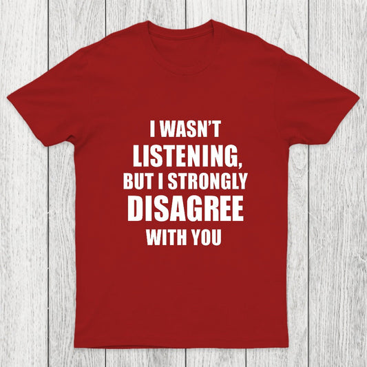 I Wasn't Listening But I Strongly Disagree With You Chicluma T-Shirt