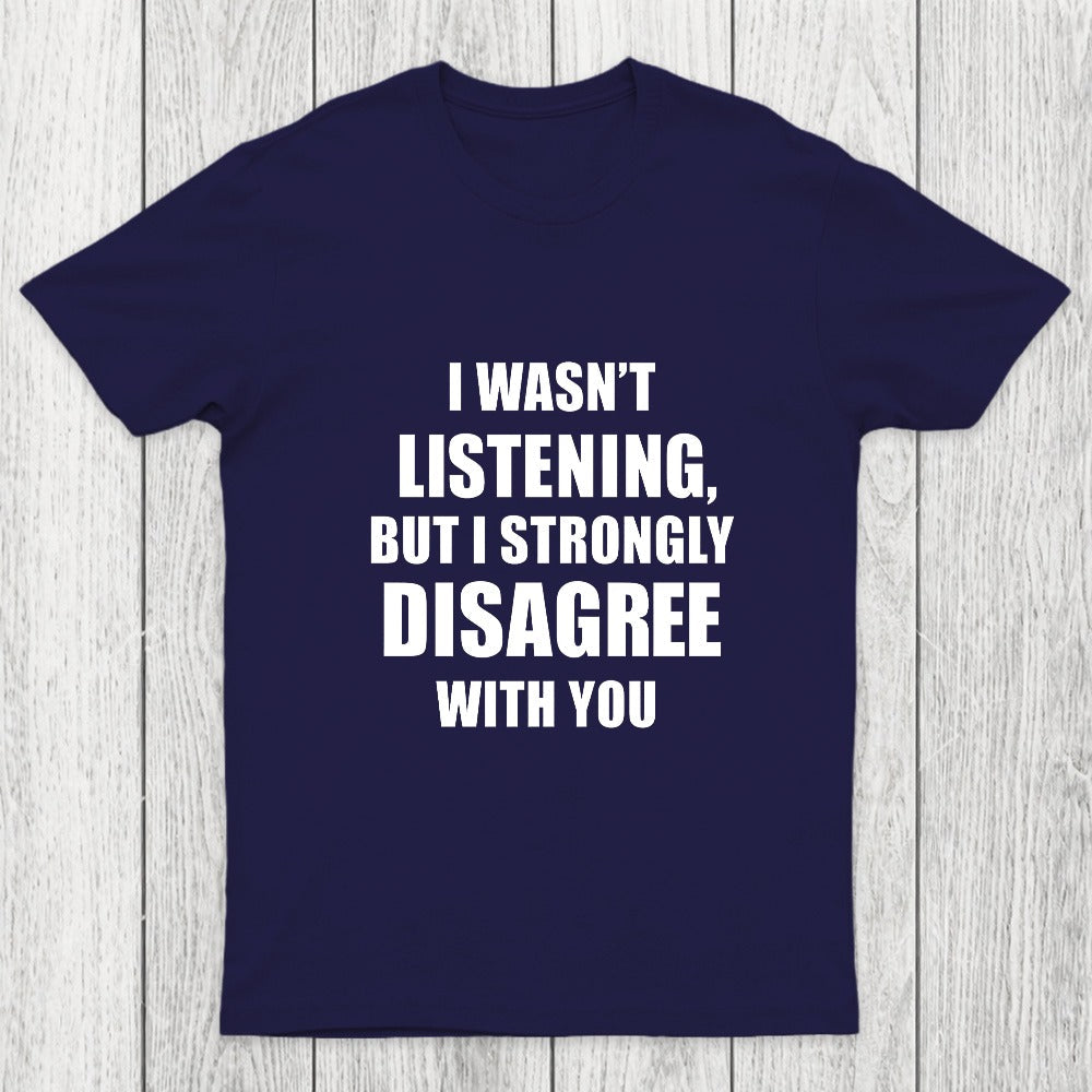 I Wasn't Listening But I Strongly Disagree With You Chicluma T-Shirt