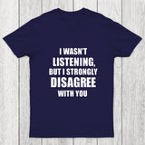 I Wasn't Listening But I Strongly Disagree With You Chicluma T-Shirt
