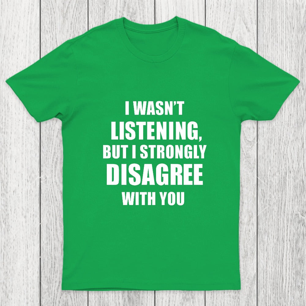 I Wasn't Listening But I Strongly Disagree With You Chicluma T-Shirt