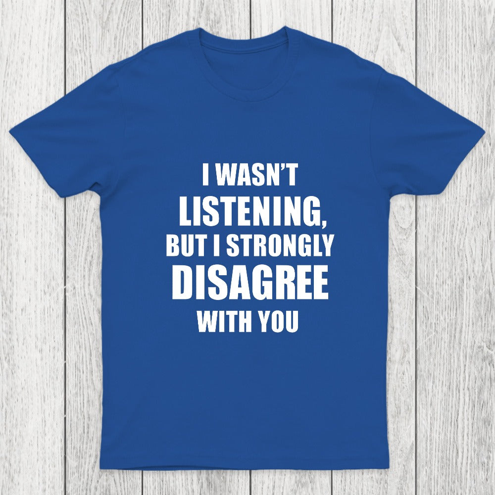 I Wasn't Listening But I Strongly Disagree With You Chicluma T-Shirt