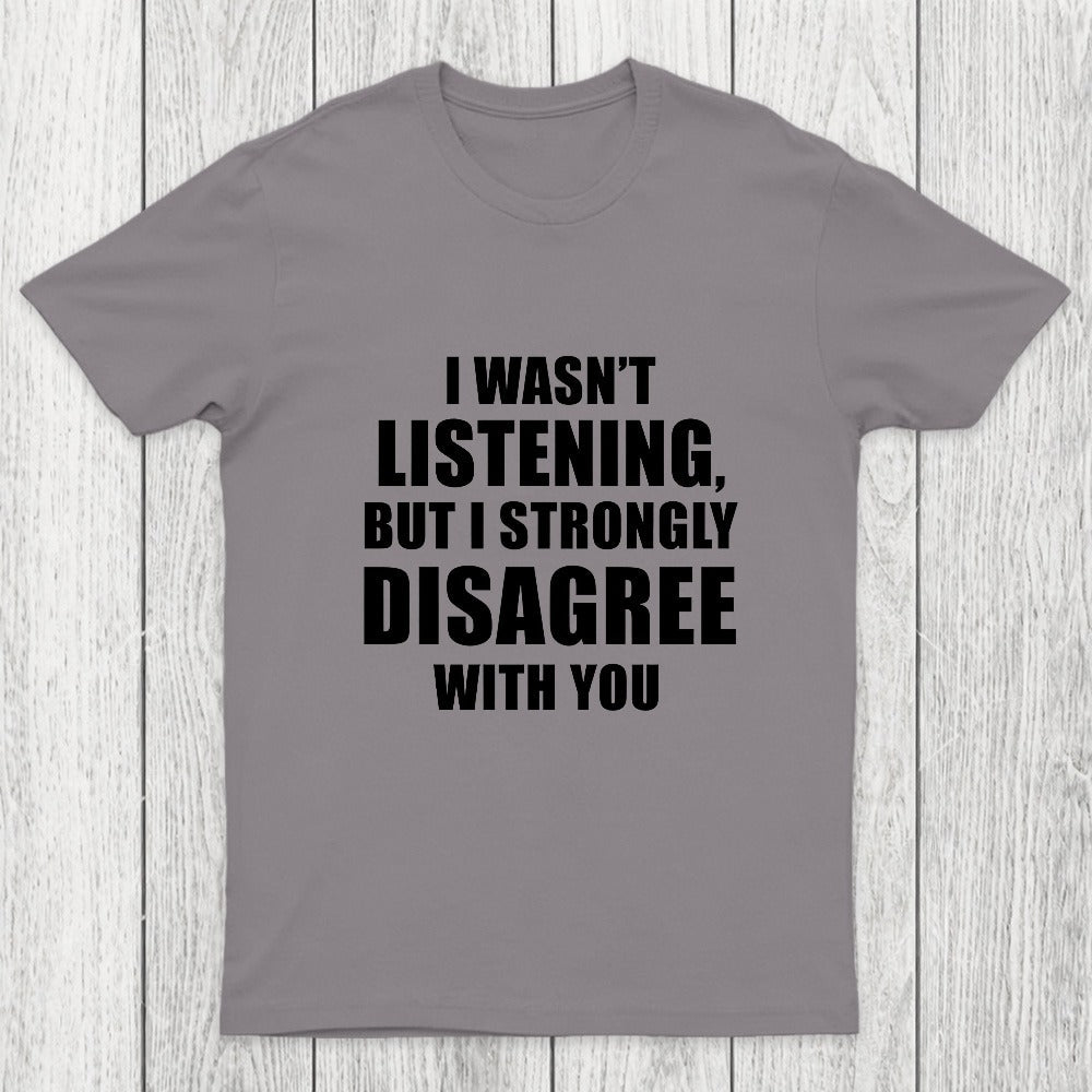 I Wasn't Listening But I Strongly Disagree With You Chicluma T-Shirt