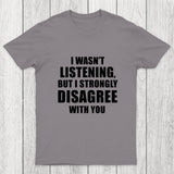 I Wasn't Listening But I Strongly Disagree With You Chicluma T-Shirt