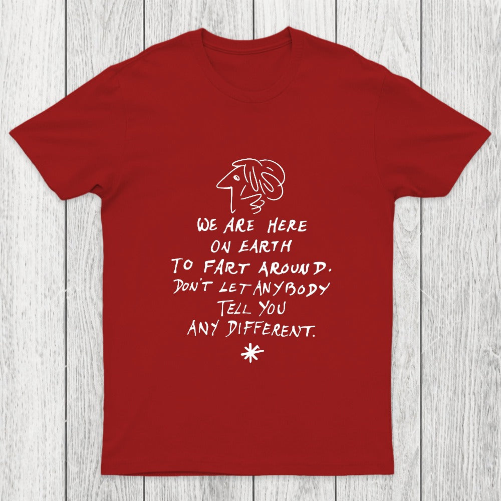 We Are Here on Earth to Fart Around Chicluma T-Shirt
