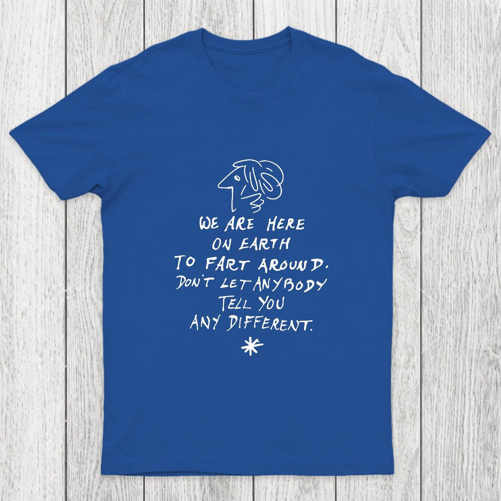 We Are Here on Earth to Fart Around Chicluma T-Shirt