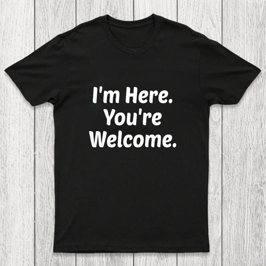 Im Here. You are Welcome Chicluma T-Shirt