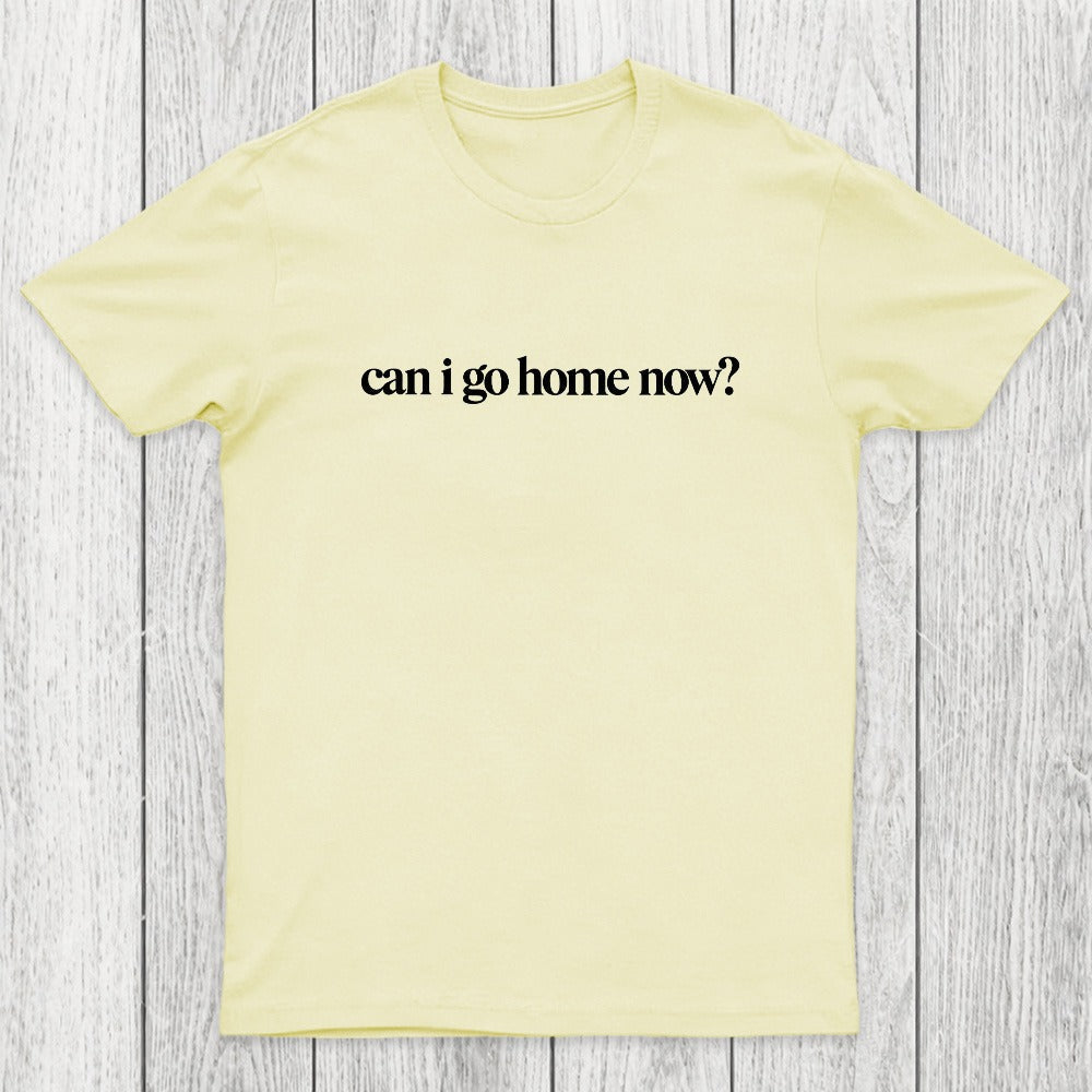 Can I Go Home Now Chicluma T-Shirt