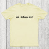 Can I Go Home Now Chicluma T-Shirt
