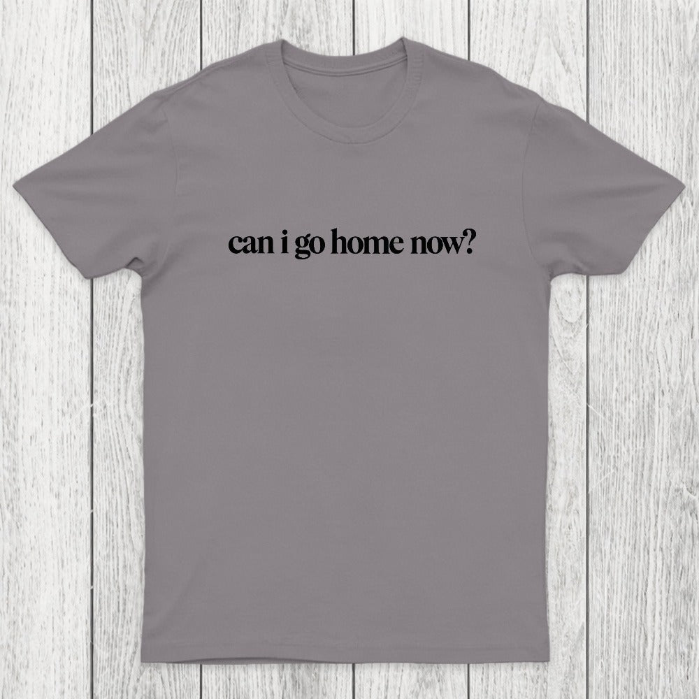 Can I Go Home Now Chicluma T-Shirt