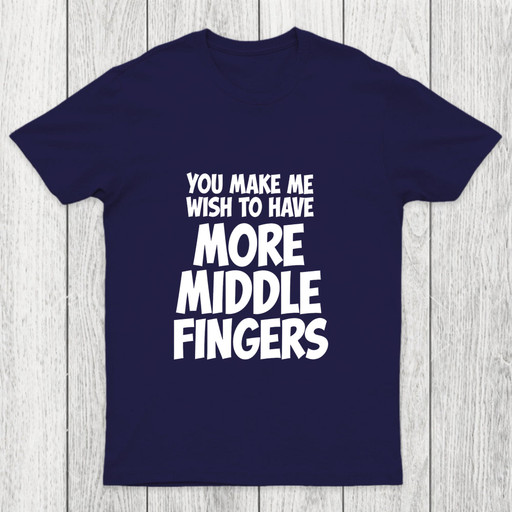 You Make Me Wish To Have More Middle Fingers Chicluma T Shirt