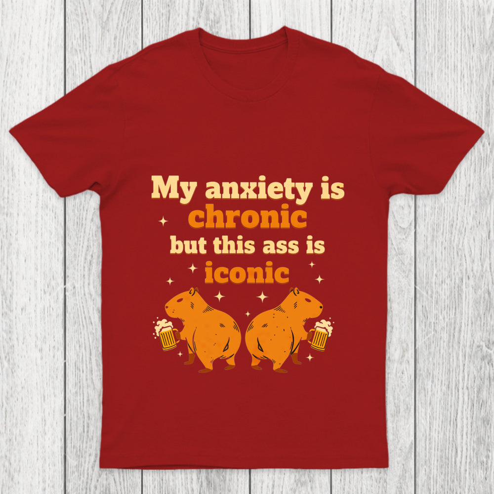 My Anxiety Is Chronic But This Ass Is Iconic Chicluma T Shirt