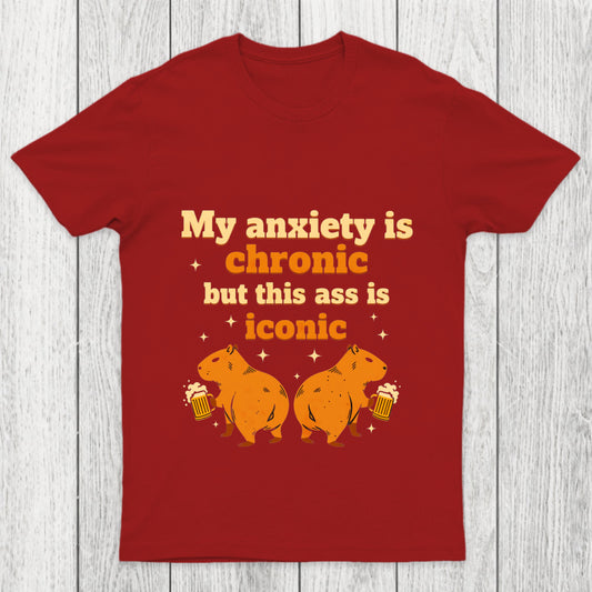 My Anxiety Is Chronic But This Ass Is Iconic Chicluma T Shirt