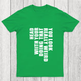 You Look Really Weird Doing That With Your Head Chicluma T Shirt