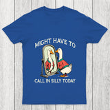 Might Have To Call In Silly Today Chicluma T Shirt