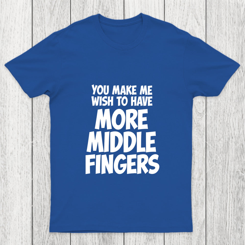 You Make Me Wish To Have More Middle Fingers Chicluma T Shirt
