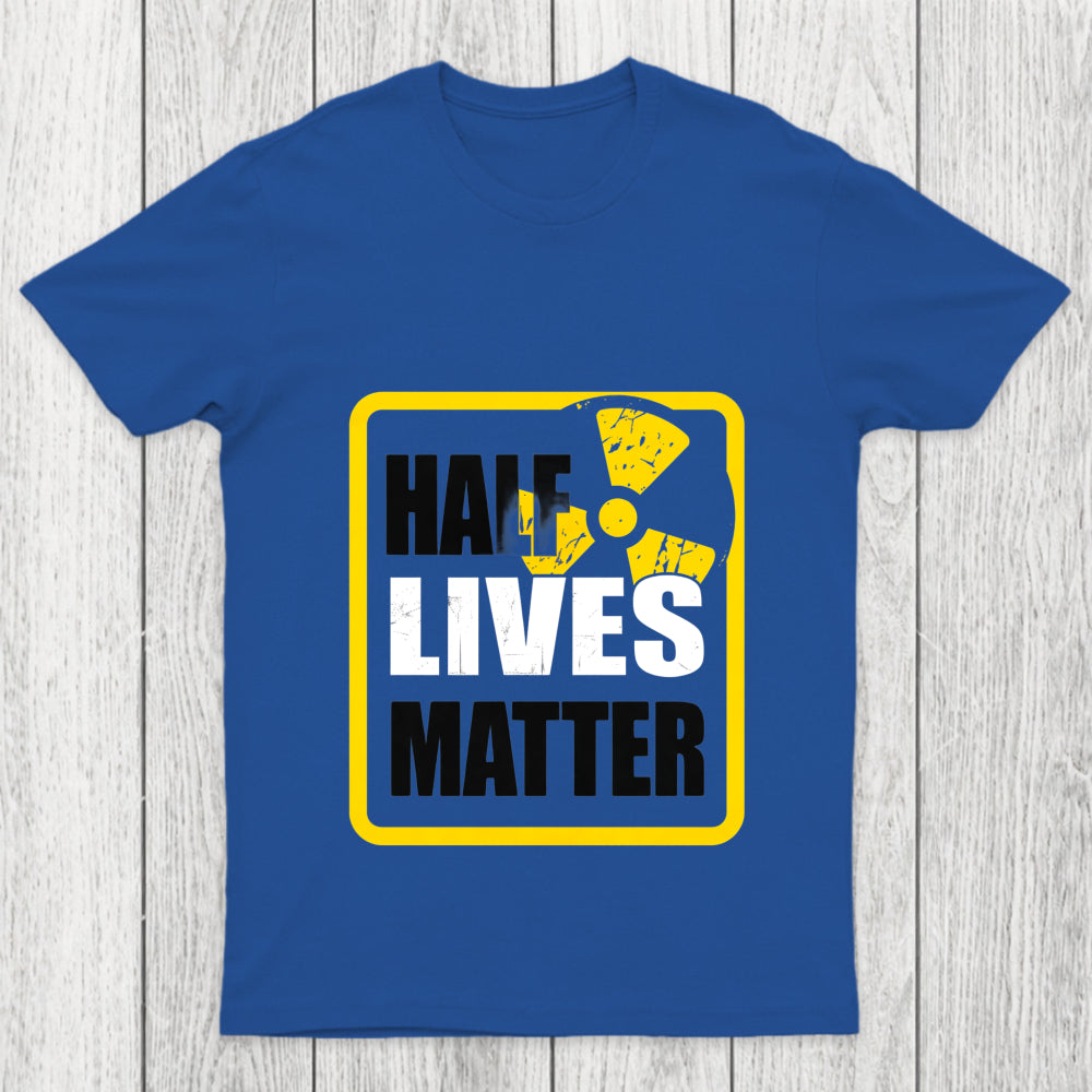 Half Lives Matter Chicluma T Shirt