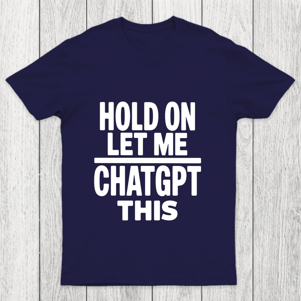 Hold On Let Me Chatgpt This Chicluma T Shirt