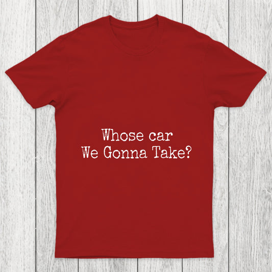 Whose Car We Gonna Take Chicluma T Shirt