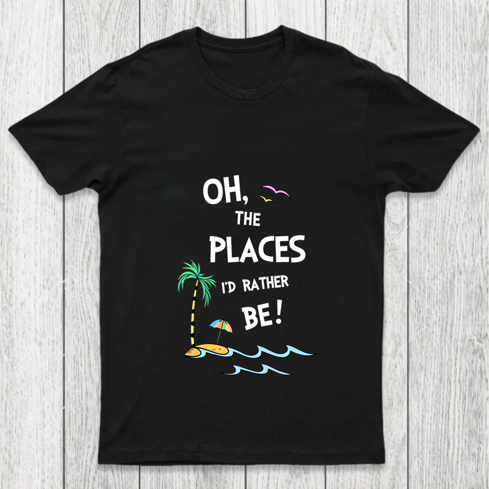 Oh The Places I'd Rather Be Chicluma T Shirt