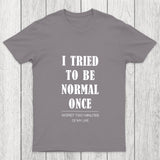 I Tried To Be Normal Once Chicluma T Shirt